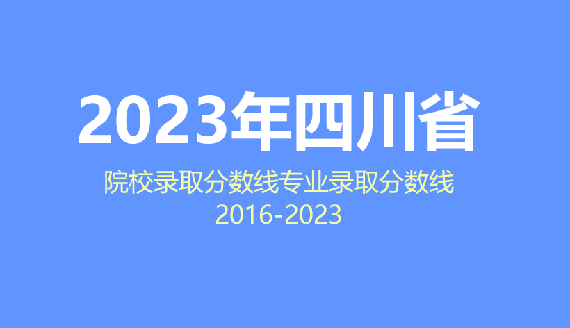  2024年四川高考志愿填报指南，2023年院校分数线及专业分数线数据
